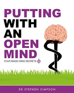 Putting With An Open Mind - Four Magic Mind Secrets: Think less to hole more putts